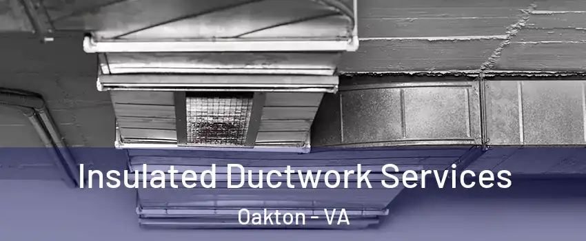  Insulated Ductwork Services Oakton - VA