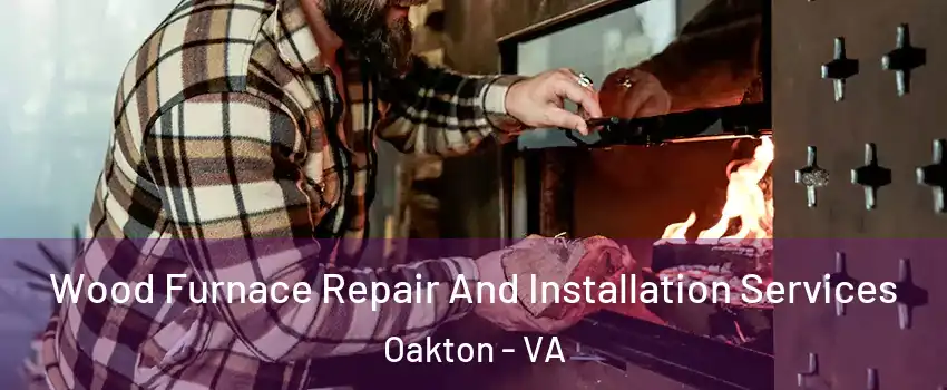  Wood Furnace Repair And Installation Services Oakton - VA